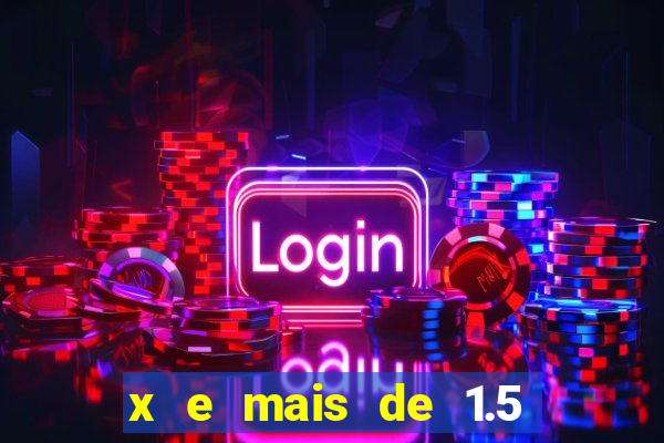 x e mais de 1.5 betano o que significa